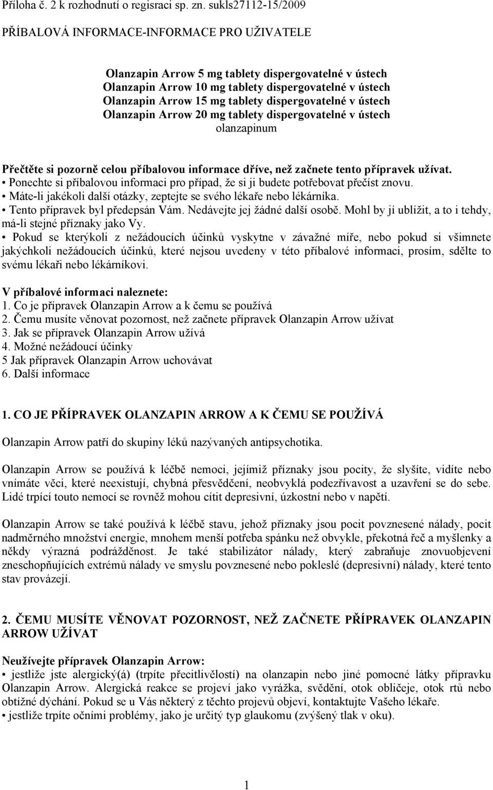 tablety dispergovatelné v ústech Olanzapin Arrow 20 mg tablety dispergovatelné v ústech olanzapinum Přečtěte si pozorně celou příbalovou informace dříve, než začnete tento přípravek užívat.