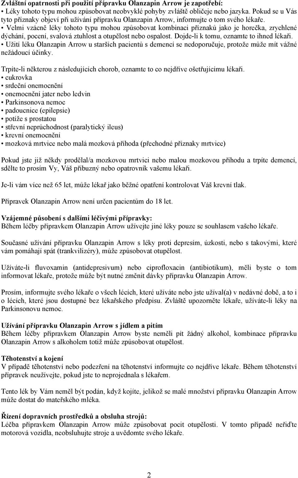 Velmi vzácně léky tohoto typu mohou způsobovat kombinaci příznaků jako je horečka, zrychlené dýchání, pocení, svalová ztuhlost a otupělost ospalost. Dojde-li k tomu, oznamte to ihned lékaři.
