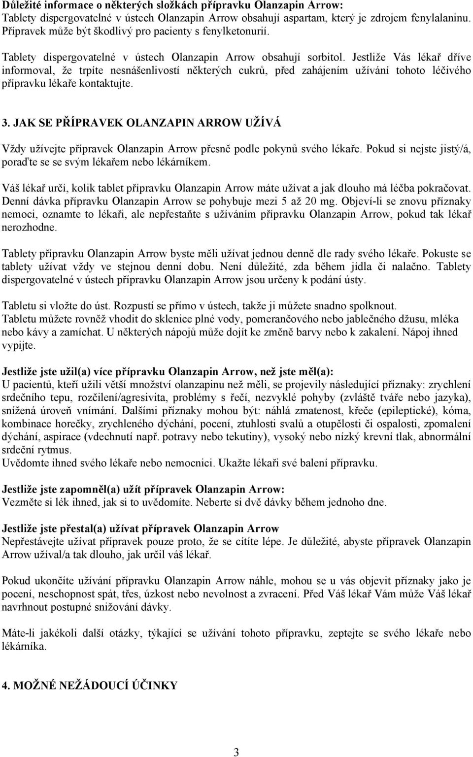 Jestliže Vás lékař dříve informoval, že trpíte nesnášenlivostí některých cukrů, před zahájením užívání tohoto léčivého přípravku lékaře kontaktujte. 3.