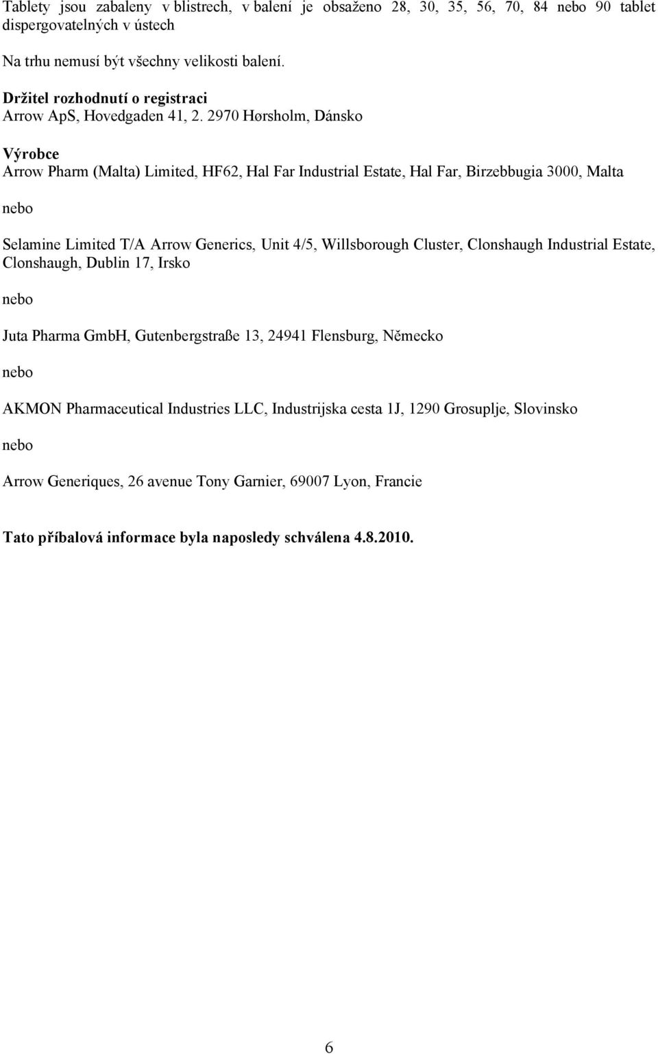 2970 Hørsholm, Dánsko Výrobce Arrow Pharm (Malta) Limited, HF62, Hal Far Industrial Estate, Hal Far, Birzebbugia 3000, Malta Selamine Limited T/A Arrow Generics, Unit 4/5, Willsborough