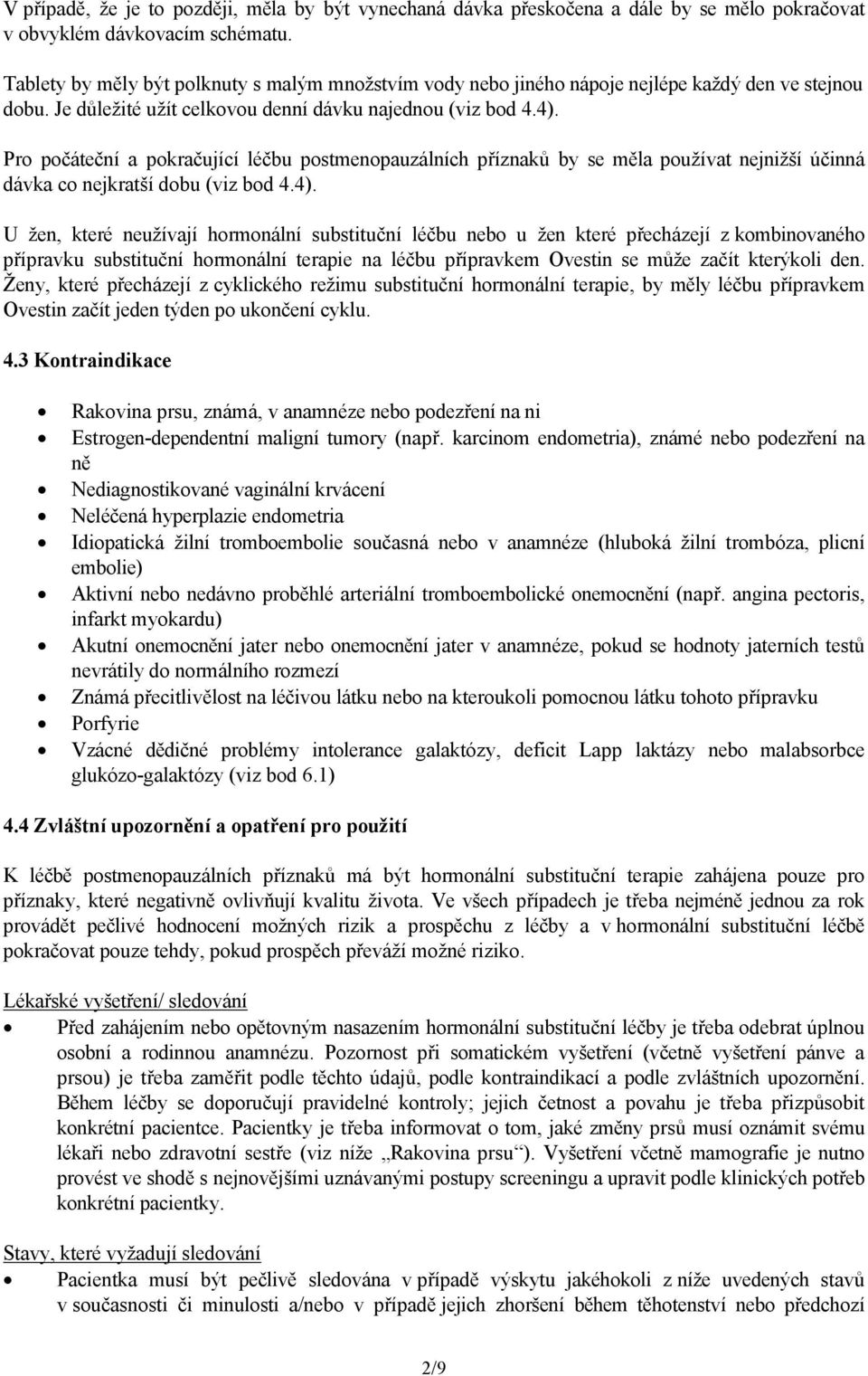 Pro počáteční a pokračující léčbu postmenopauzálních příznaků by se měla používat nejnižší účinná dávka co nejkratší dobu (viz bod 4.4).