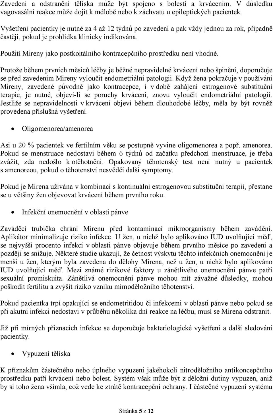 Použití Mireny jako postkoitálního kontracepčního prostředku není vhodné.