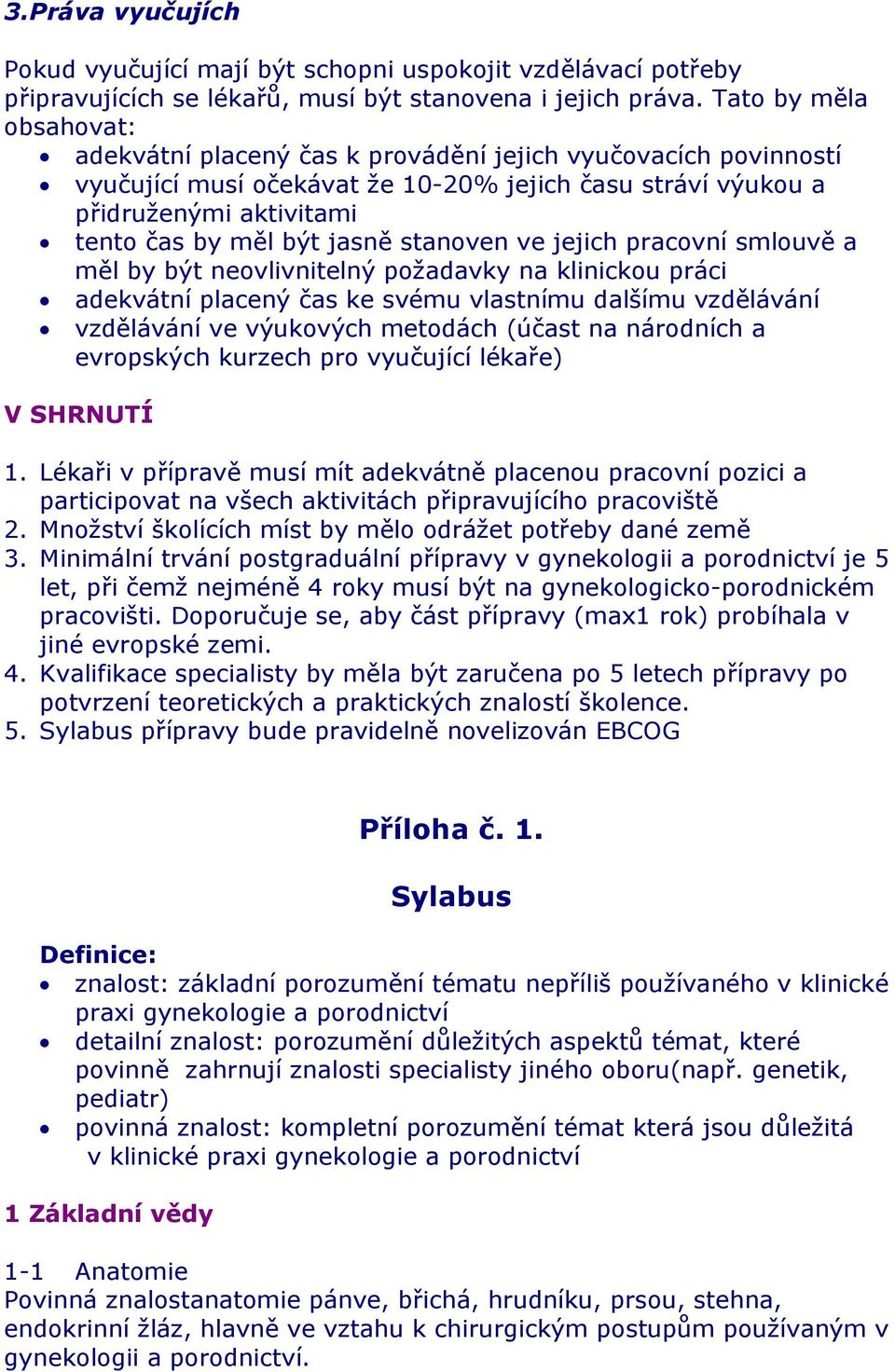 jasně stanoven ve jejich pracovní smlouvě a měl by být neovlivnitelný požadavky na klinickou práci adekvátní placený čas ke svému vlastnímu dalšímu vzdělávání vzdělávání ve výukových metodách (účast