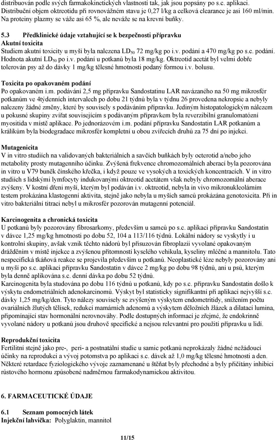 3 Předklinické údaje vztahující se k bezpečnosti přípravku Akutní toxicita Studiem akutní toxicity u myší byla nalezena LD 50 72 mg/kg po i.v. podání a 470 mg/kg po s.c. podání. Hodnota akutní LD 50 po i.
