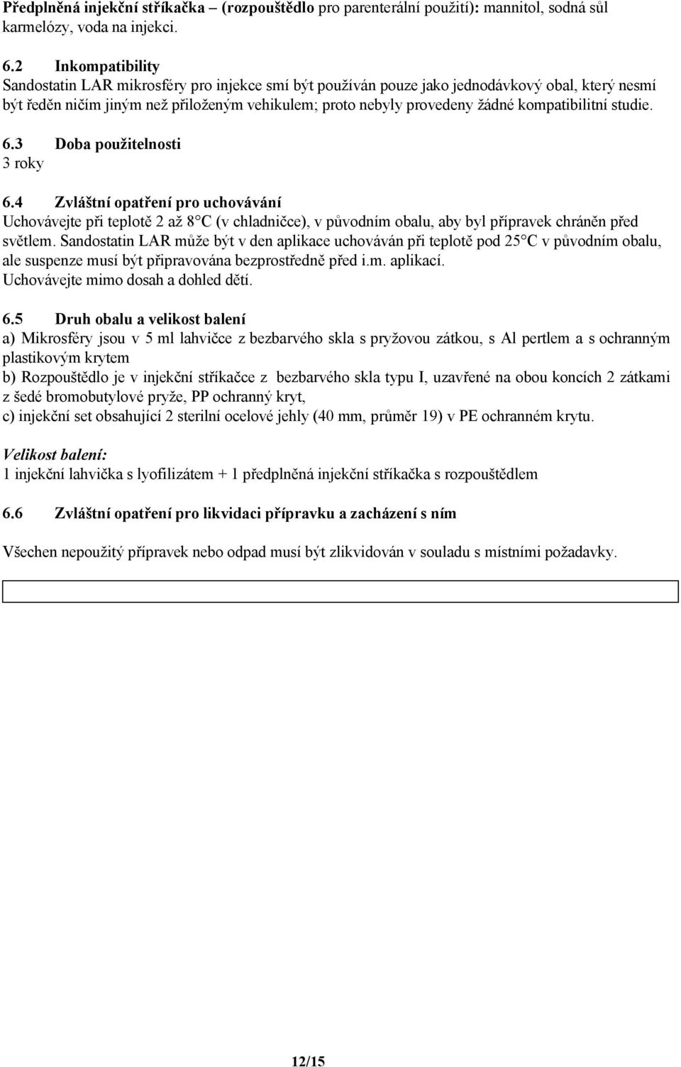 kompatibilitní studie. 6.3 Doba použitelnosti 3 roky 6.4 Zvláštní opatření pro uchovávání Uchovávejte při teplotě 2 až 8 C (v chladničce), v původním obalu, aby byl přípravek chráněn před světlem.
