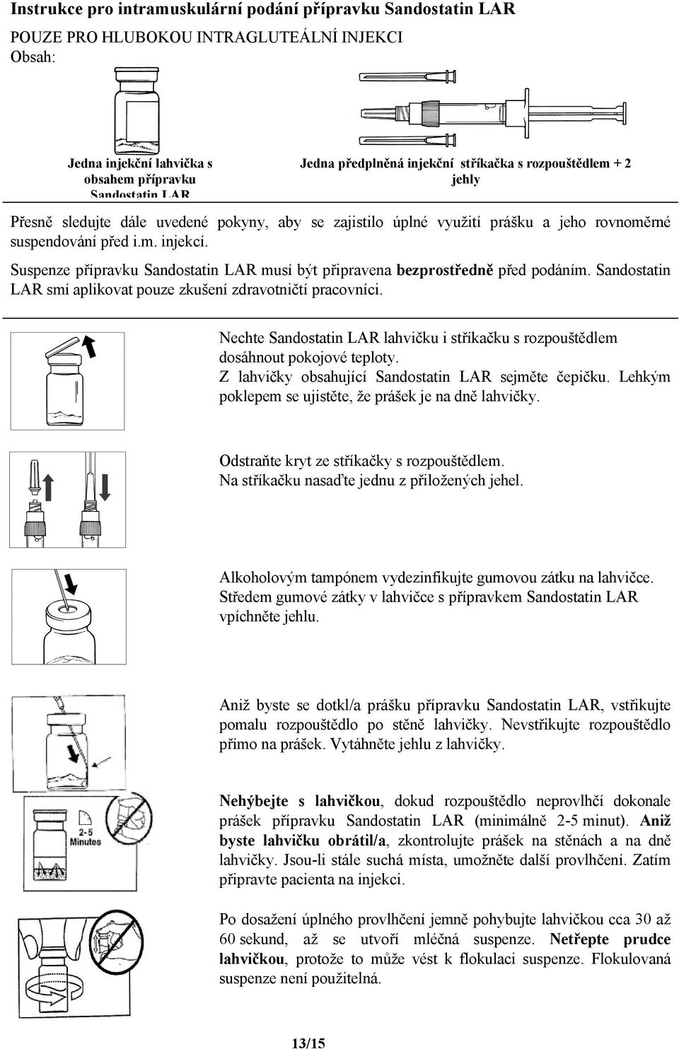 Suspenze přípravku Sandostatin LAR musí být připravena bezprostředně před podáním. Sandostatin LAR smí aplikovat pouze zkušení zdravotničtí pracovníci.
