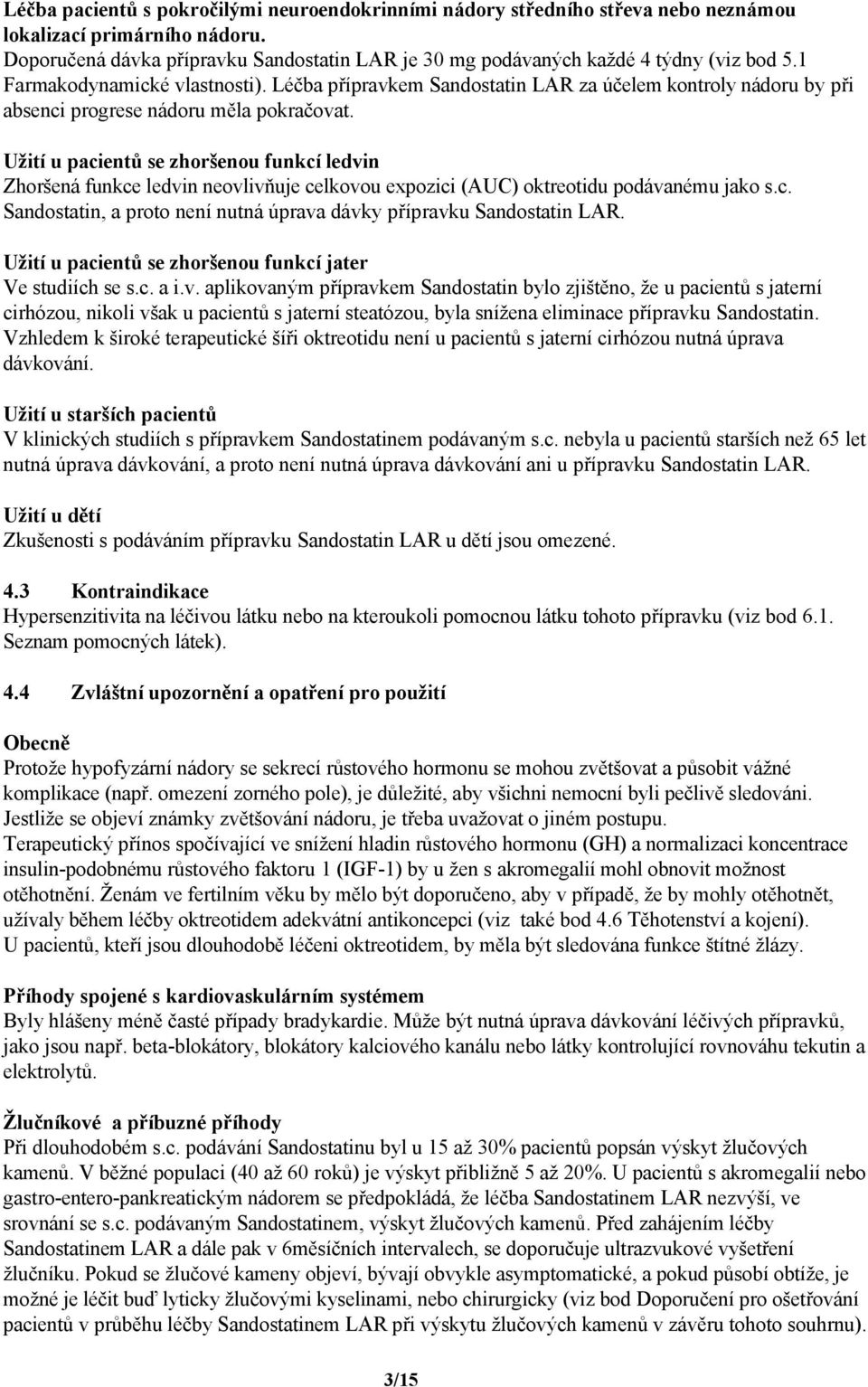 Léčba přípravkem Sandostatin LAR za účelem kontroly nádoru by při absenci progrese nádoru měla pokračovat.