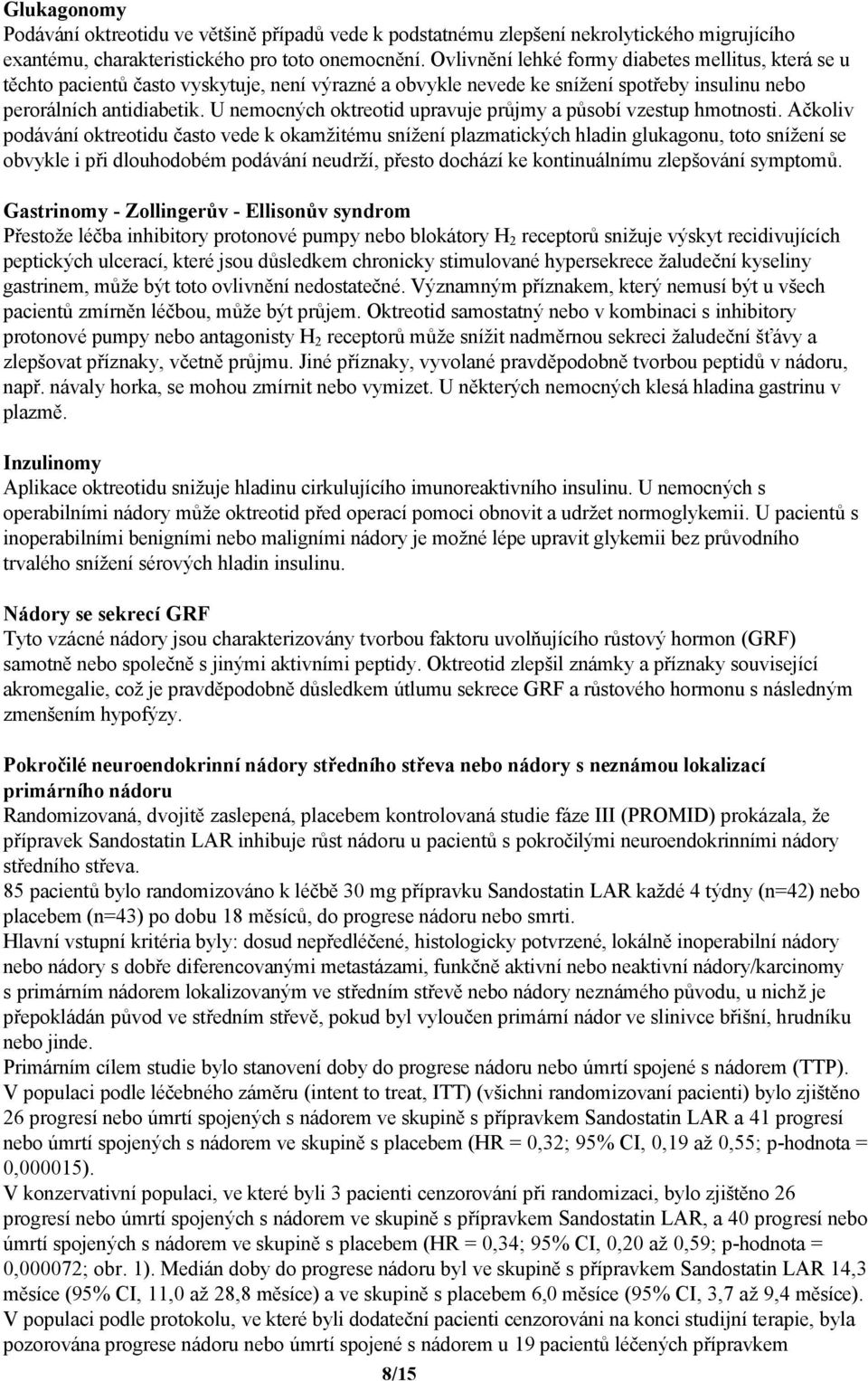 U nemocných oktreotid upravuje průjmy a působí vzestup hmotnosti.