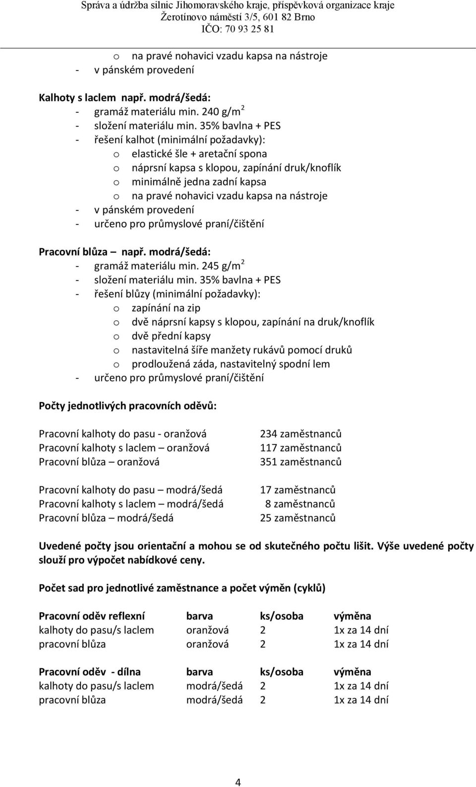 na nástroje - v pánském provedení - určeno pro průmyslové praní/čištění Pracovní blůza např. modrá/šedá: - gramáž materiálu min. 245 g/m 2 - složení materiálu min.