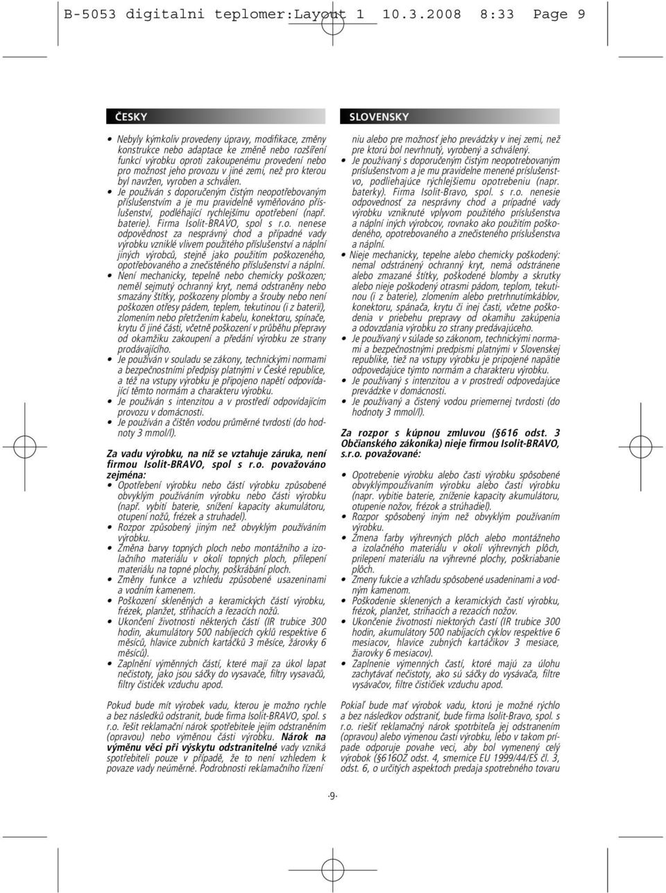 2008 8:33 Page 9 Nebyly kýmkoliv provedeny úpravy, modifikace, změny konstrukce nebo adaptace ke změně nebo rozšíření funkcí výrobku oproti zakoupenému provedení nebo pro možnost jeho provozu v jiné