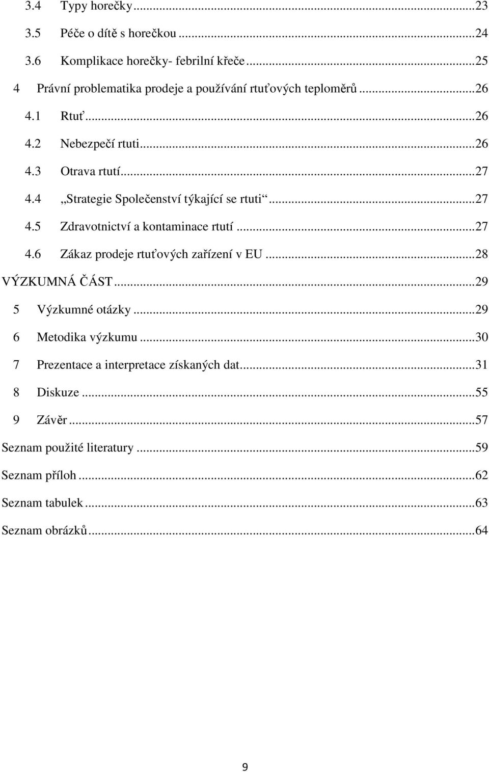 4 Strategie Společenství týkající se rtuti... 27 4.5 Zdravotnictví a kontaminace rtutí... 27 4.6 Zákaz prodeje rtuťových zařízení v EU... 28 VÝZKUMNÁ ČÁST.