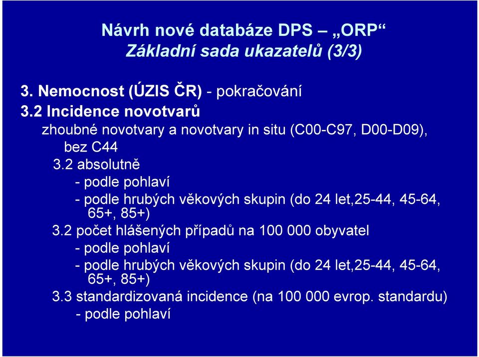 2 absolutně - podle pohlaví - podle hrubých věkových skupin (do 24 let,25-44, 45-64, 65+, 85+) 3.