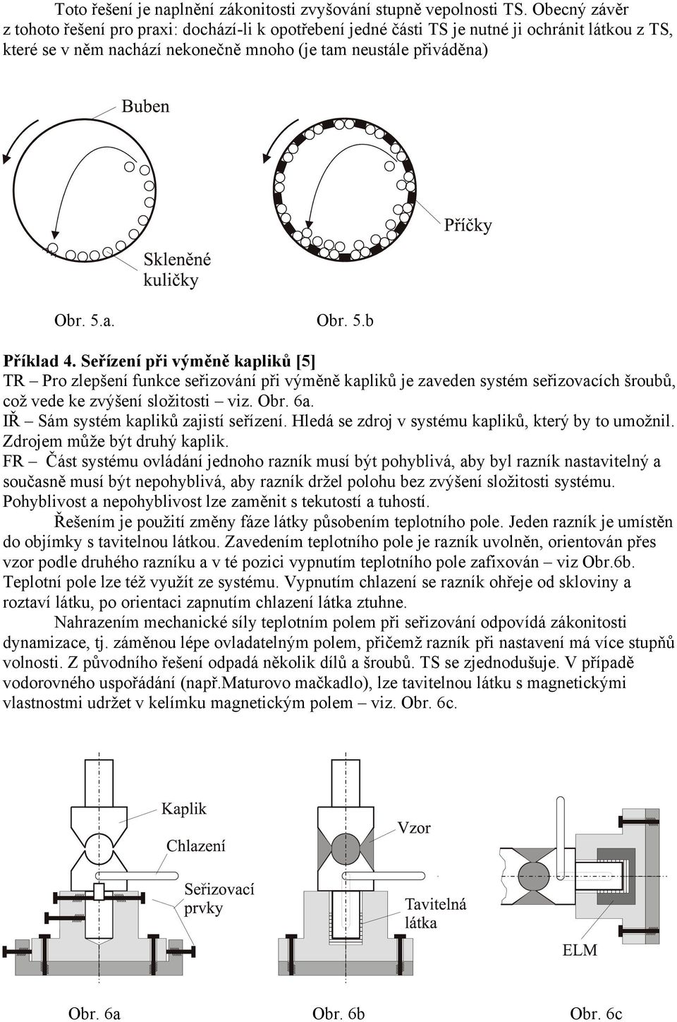 Seřízení při výměně kapliků [5] TR Pro zlepšení funkce seřizování při výměně kapliků je zaveden systém seřizovacích šroubů, což vede ke zvýšení složitosti viz. Obr. 6a.