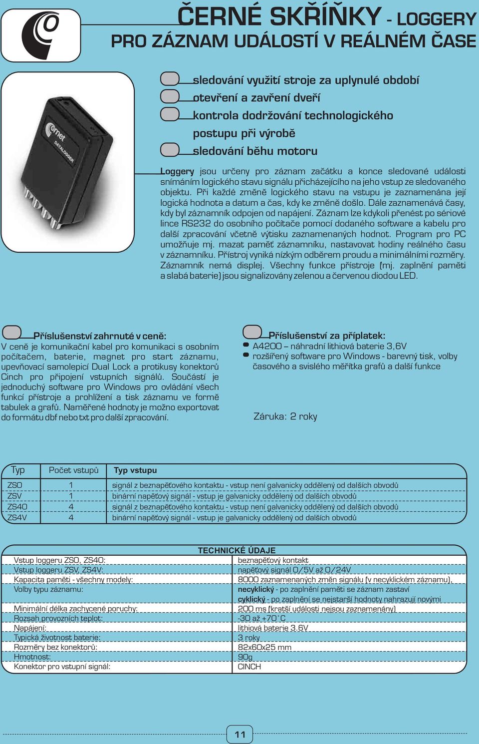 Při každé změně logického stavu na vstupu je zaznamenána její logická hodnota a datum a čas, kdy ke změně došlo. Dále zaznamenává časy, kdy byl záznamník odpojen od napájení.