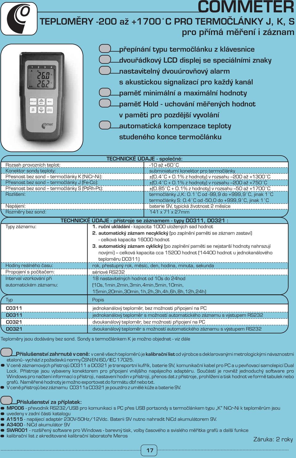 termočlánku Rozsah provozních teplot: Konektor sondy teploty: Přesnost bez sond termočlánky K (NiCr-Ni): Přesnost bez sond termočlánky J (Fe-Co): Přesnost bez sond termočlánky S (PtRh-Pt): Rozlišení: