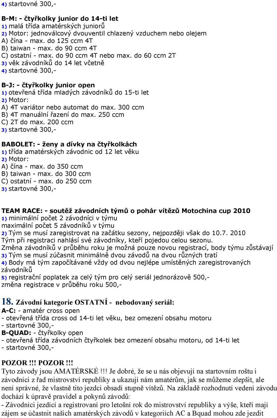 do 60 ccm 2T 3) věk závodníků do 14 let včetně 4) startovné 300,- B-J: - čtyřkolky junior open 1) otevřená třída mladých závodníků do 15-ti let A) 4T variátor nebo automat do max.