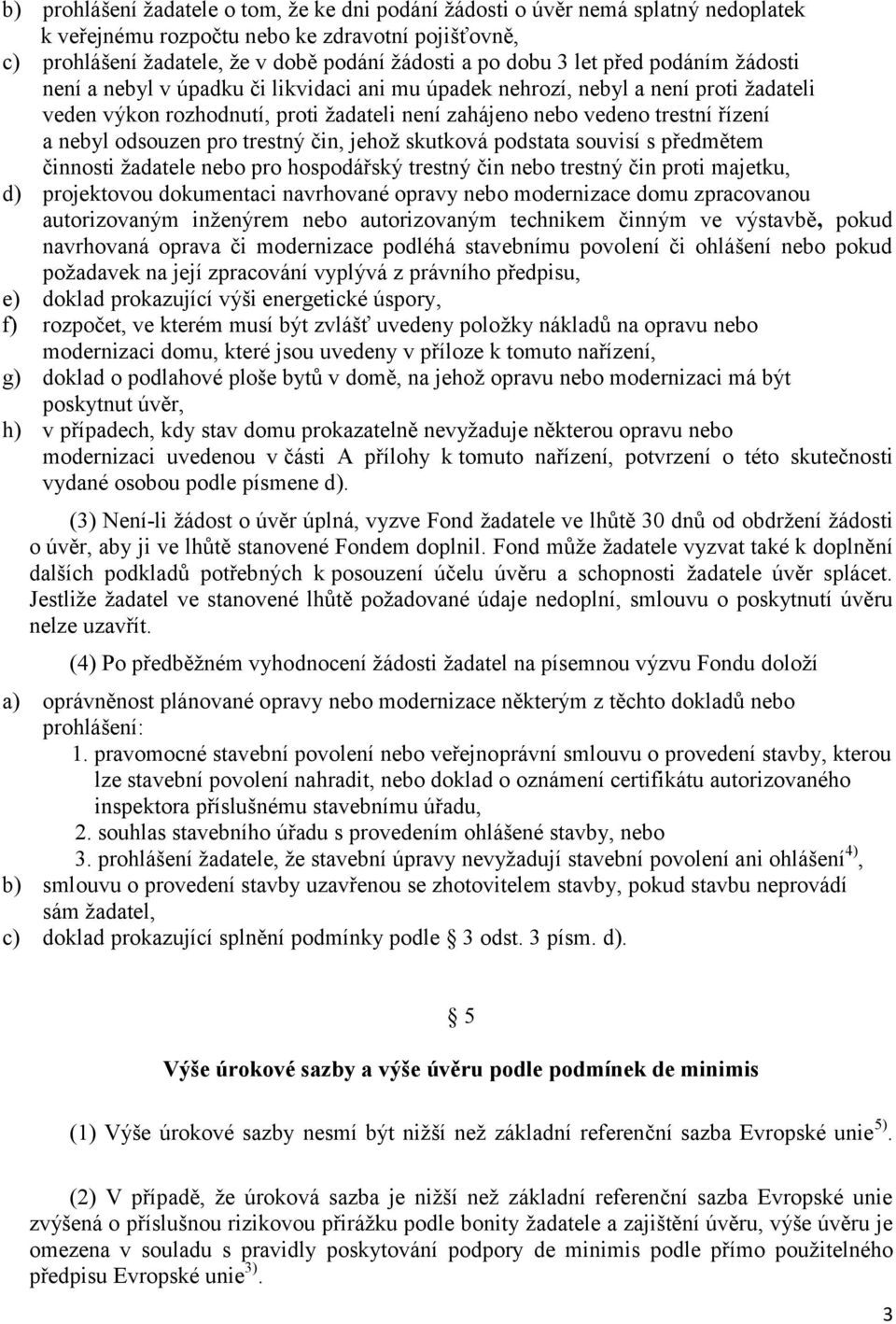 odsouzen pro trestný čin, jehož skutková podstata souvisí s předmětem činnosti žadatele nebo pro hospodářský trestný čin nebo trestný čin proti majetku, d) projektovou dokumentaci navrhované opravy