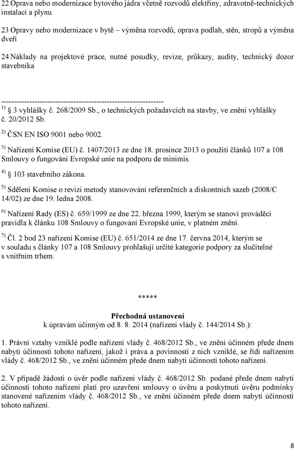 , o technických požadavcích na stavby, ve znění vyhlášky č. 20/2012 Sb. 2) ČSN EN ISO 9001 nebo 9002. 3) Nařízení Komise (EU) č. 1407/2013 ze dne 18.