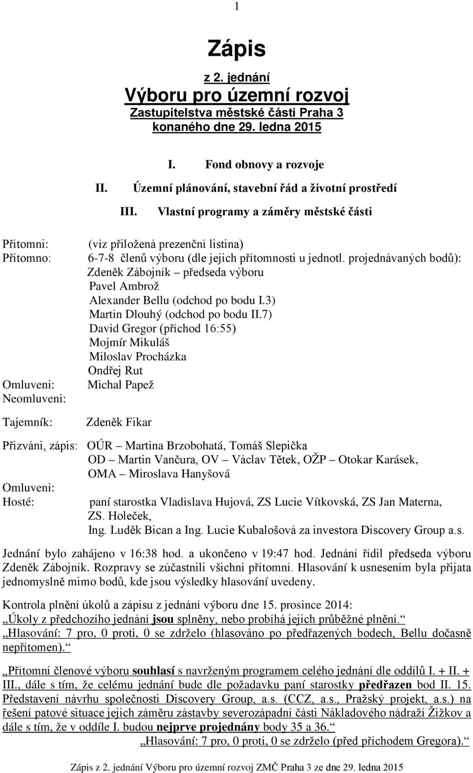 projednávaných bodů): Zdeněk Zábojník předseda výboru Pavel Ambrož Alexander Bellu (odchod po bodu I.3) Martin Dlouhý (odchod po bodu II.