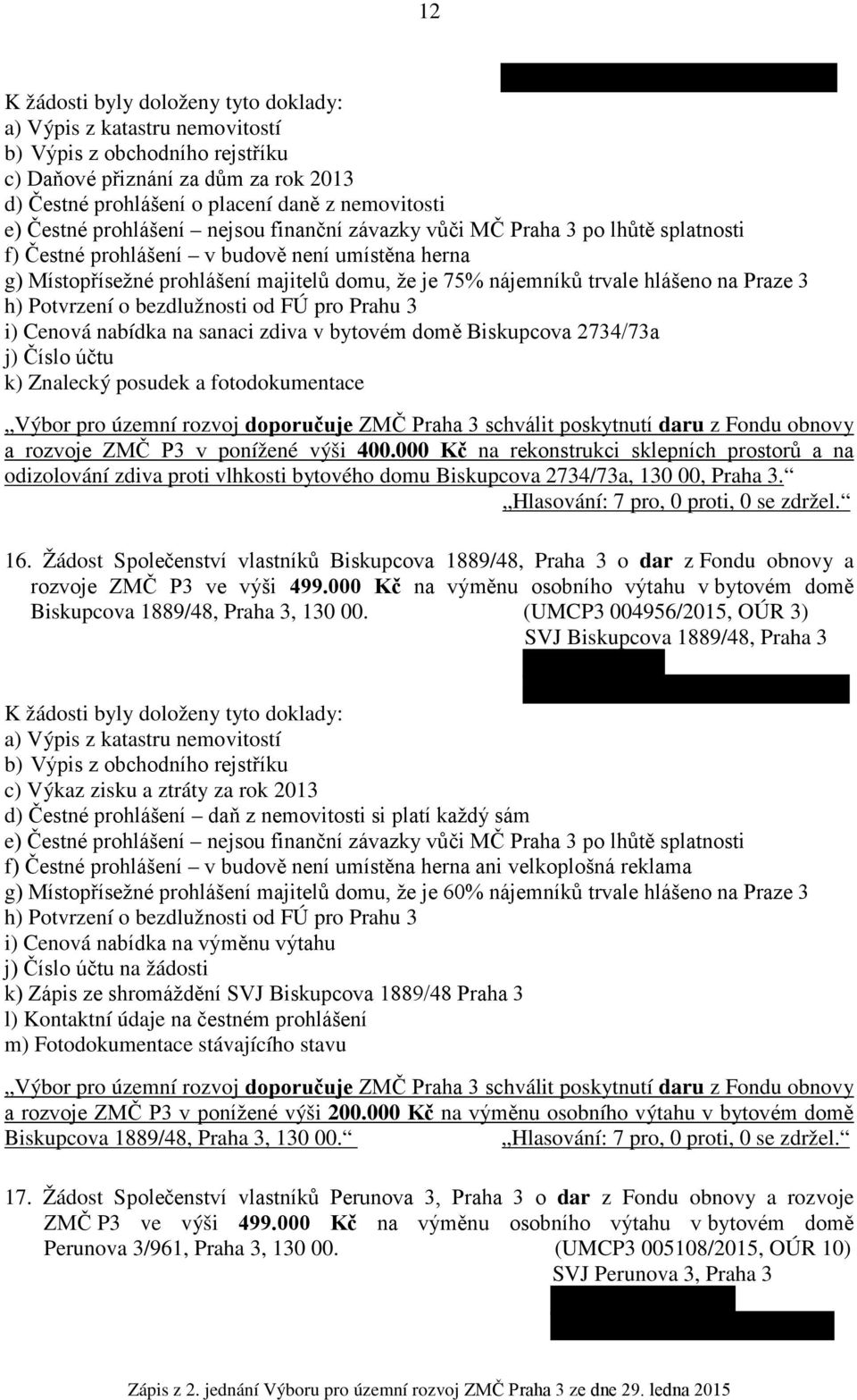 000 Kč na rekonstrukci sklepních prostorů a na odizolování zdiva proti vlhkosti bytového domu Biskupcova 2734/73a, 130 00, Praha 3. 16.