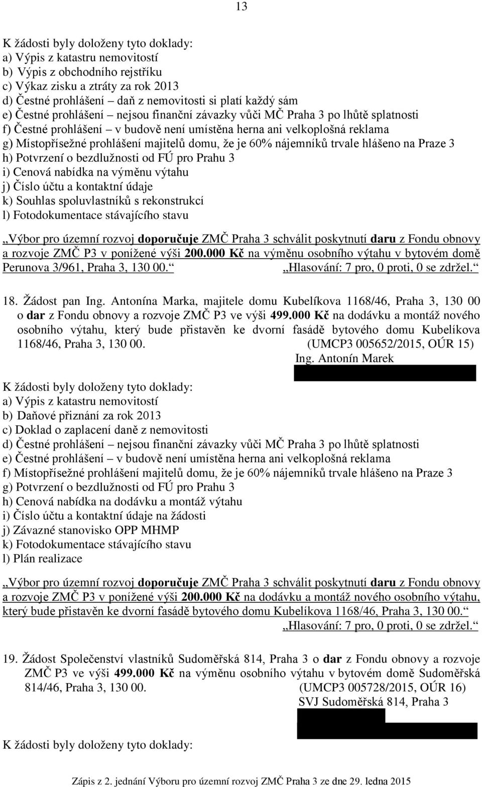 000 Kč na výměnu osobního výtahu v bytovém domě Perunova 3/961, Praha 3, 130 00. 18. Žádost pan Ing.