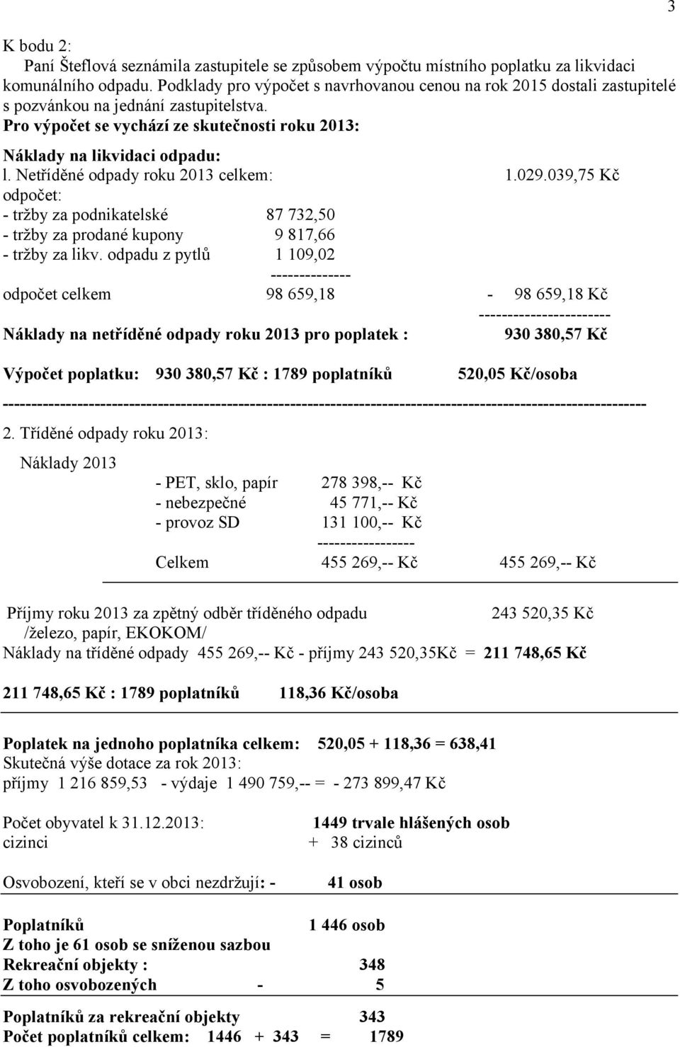 Netříděné odpady roku 2013 celkem: 1.029.039,75 Kč odpočet: - tržby za podnikatelské 87 732,50 - tržby za prodané kupony 9 817,66 - tržby za likv.
