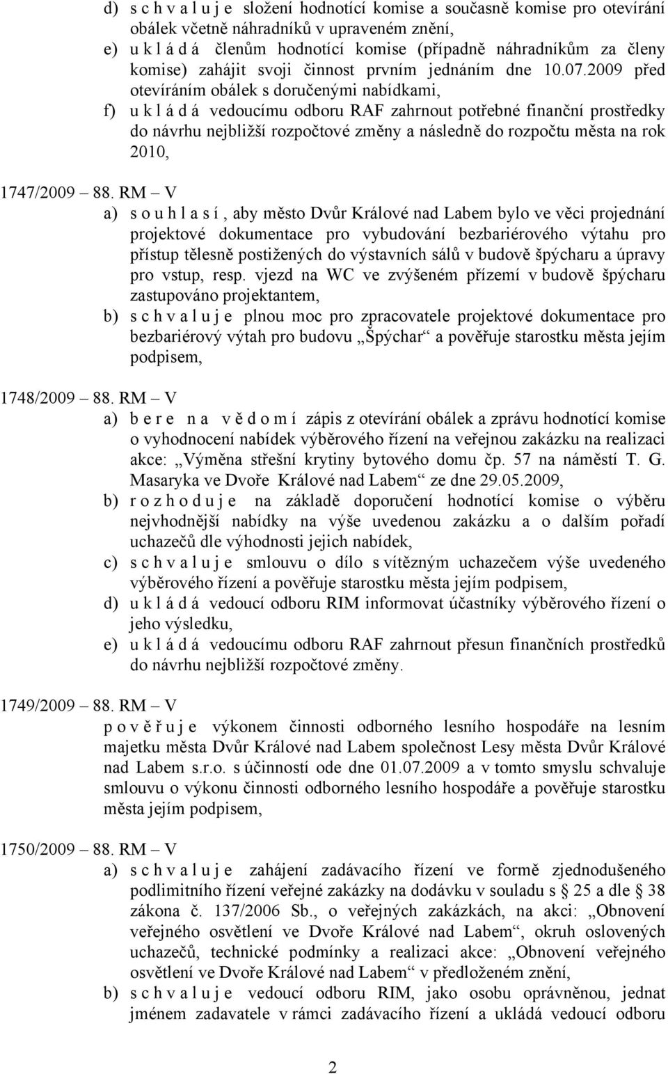 2009 před otevíráním obálek s doručenými nabídkami, f) u k l á d á vedoucímu odboru RAF zahrnout potřebné finanční prostředky do návrhu nejbližší rozpočtové změny a následně do rozpočtu města na rok