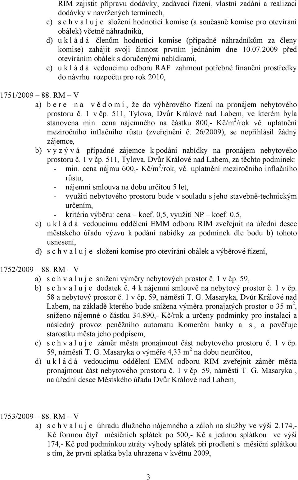 2009 před otevíráním obálek s doručenými nabídkami, e) u k l á d á vedoucímu odboru RAF zahrnout potřebné finanční prostředky do návrhu rozpočtu pro rok 2010, 1751/2009 88.