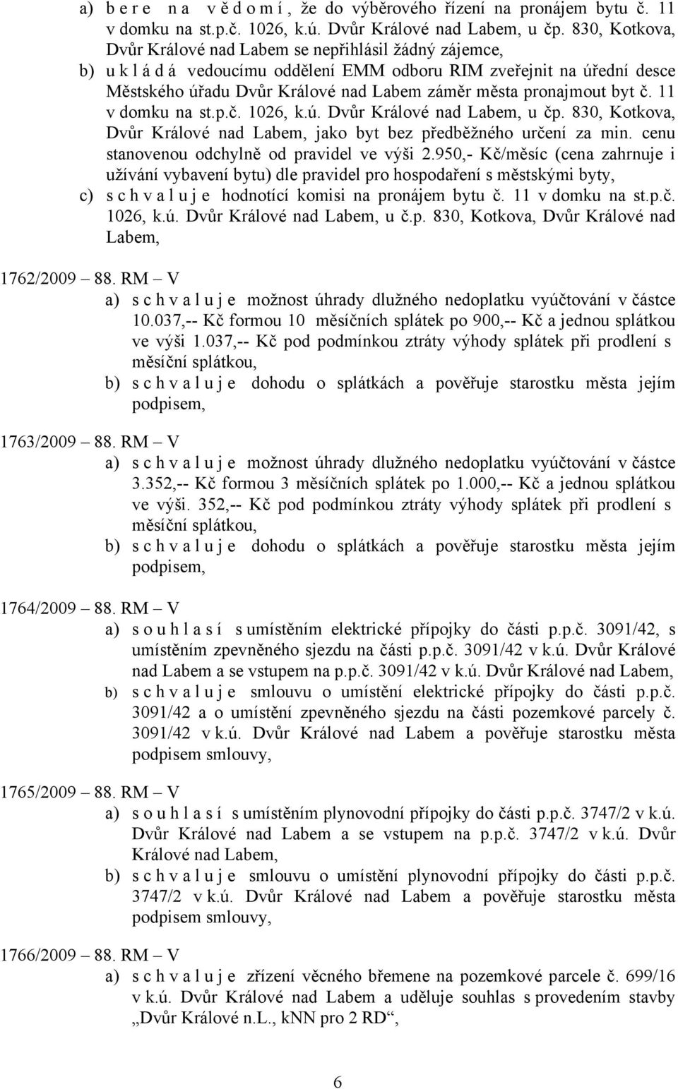 pronajmout byt č. 11 v domku na st.p.č. 1026, k.ú. Dvůr Králové nad u čp. 830, Kotkova, Dvůr Králové nad jako byt bez předběžného určení za min. cenu stanovenou odchylně od pravidel ve výši 2.
