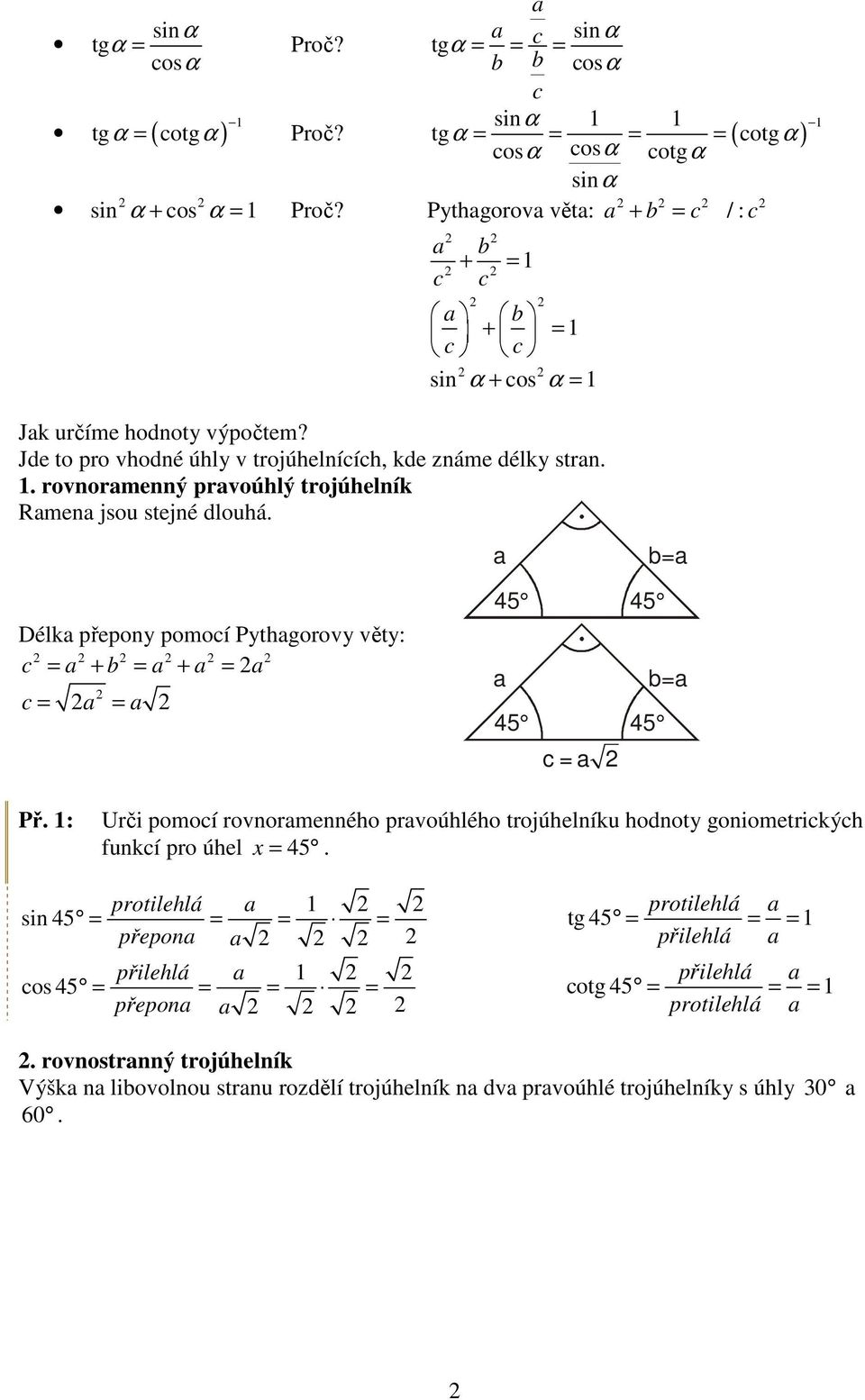 . rovnormenný prvoúhlý trojúhelník Rmen jsou stejné dlouhá. Délk přepony pomoí Pythgorovy věty: + + 5 5 5 5 Př.