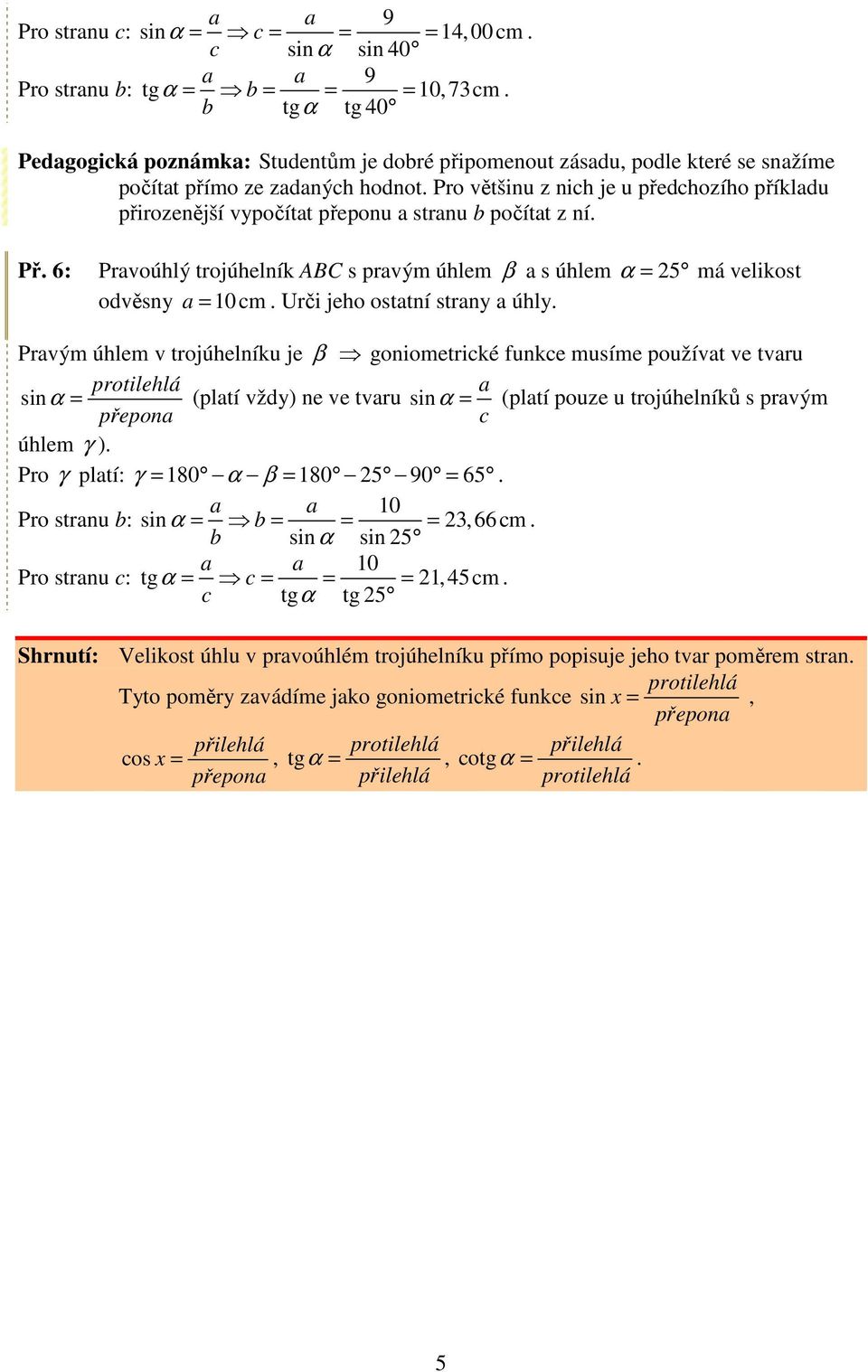 Urči jeho osttní strny úhly. Prvým úhlem v trojúhelníku je β goniometriké funke musíme používt ve tvru sinα (pltí vždy) ne ve tvru sinα (pltí pouze u trojúhelníků s prvým přepon úhlem γ ).
