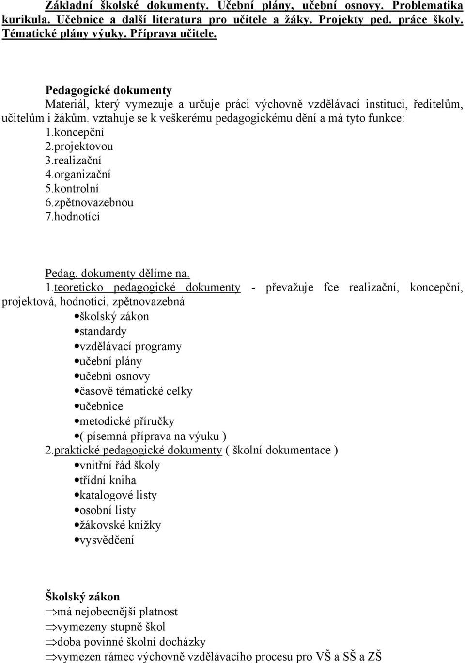 projektovou 3.realizační 4.organizační 5.kontrolní 6.zpětnovazebnou 7.hodnotící Pedag. dokumenty dělíme na. 1.