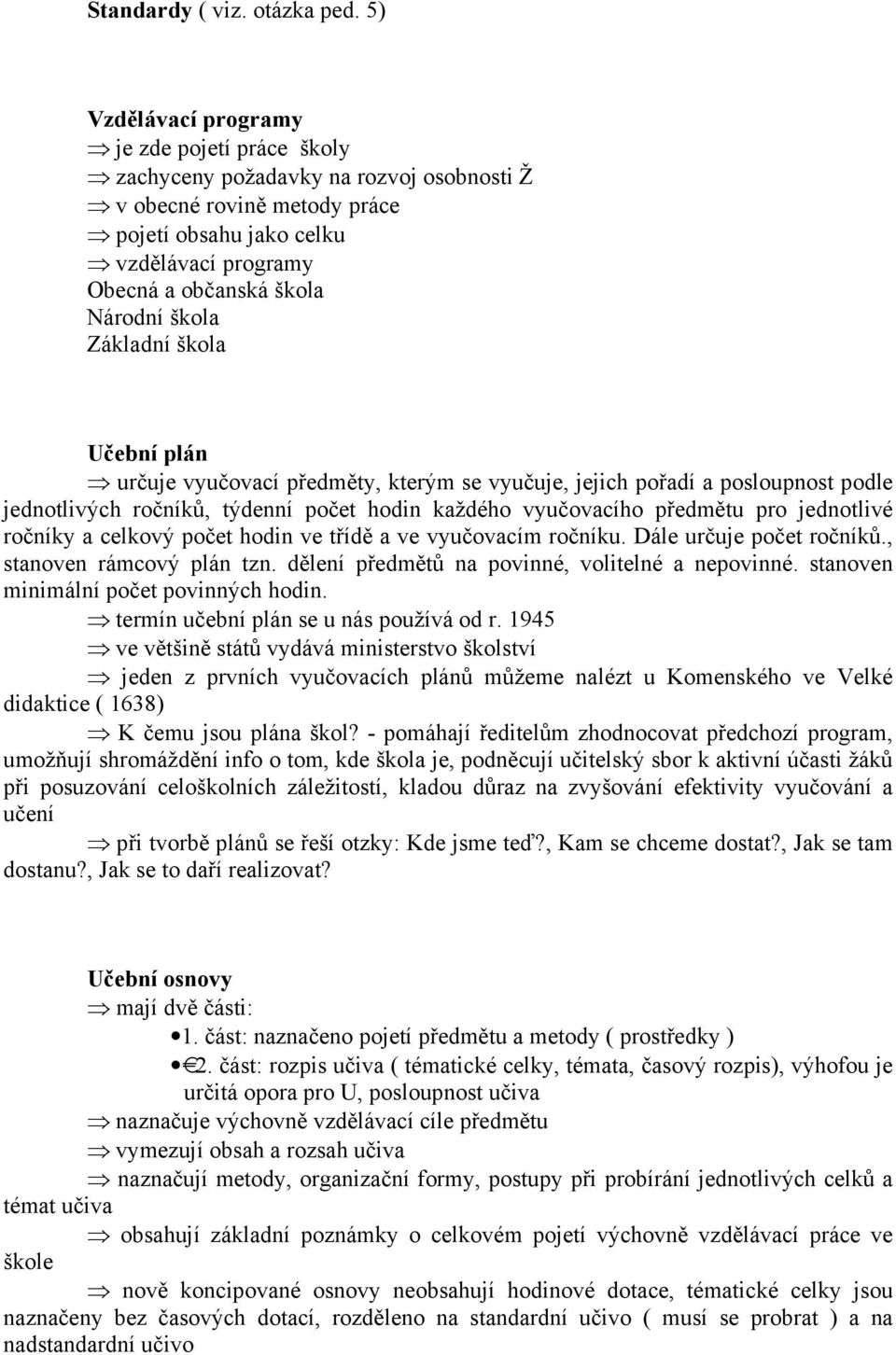 škola Základní škola Učební plán určuje vyučovací předměty, kterým se vyučuje, jejich pořadí a posloupnost podle jednotlivých ročníků, týdenní počet hodin každého vyučovacího předmětu pro jednotlivé