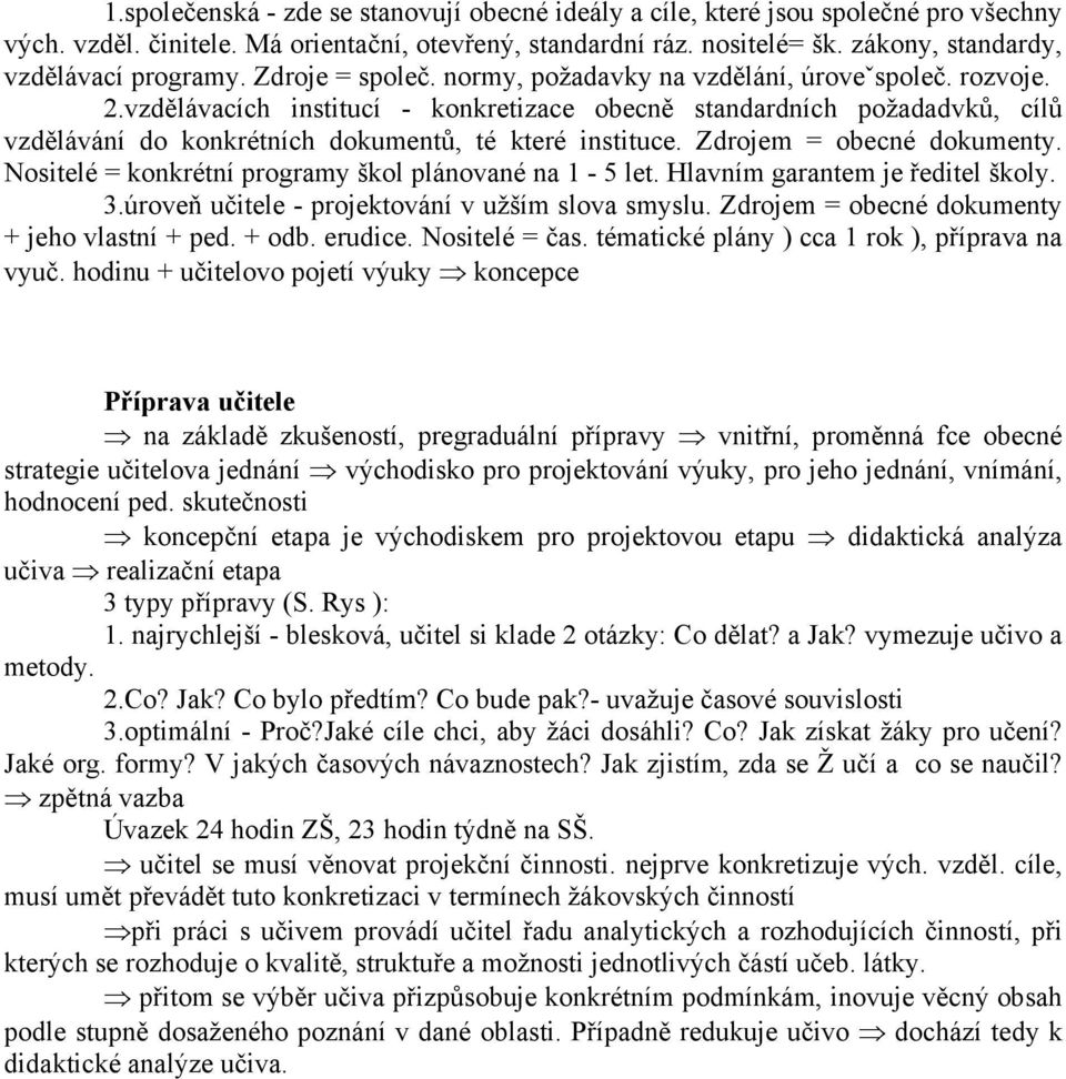 vzdělávacích institucí - konkretizace obecně standardních požadadvků, cílů vzdělávání do konkrétních dokumentů, té které instituce. Zdrojem = obecné dokumenty.