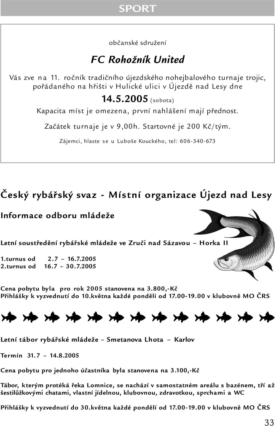 Zájemci, hlaste se u Luboše Kouckého, tel: 606-340-673 Český rybářský svaz - Místní organizace Újezd nad Lesy Informace odboru mládeže Letní soustředění rybářské mládeže ve Zruči nad Sázavou Horka II