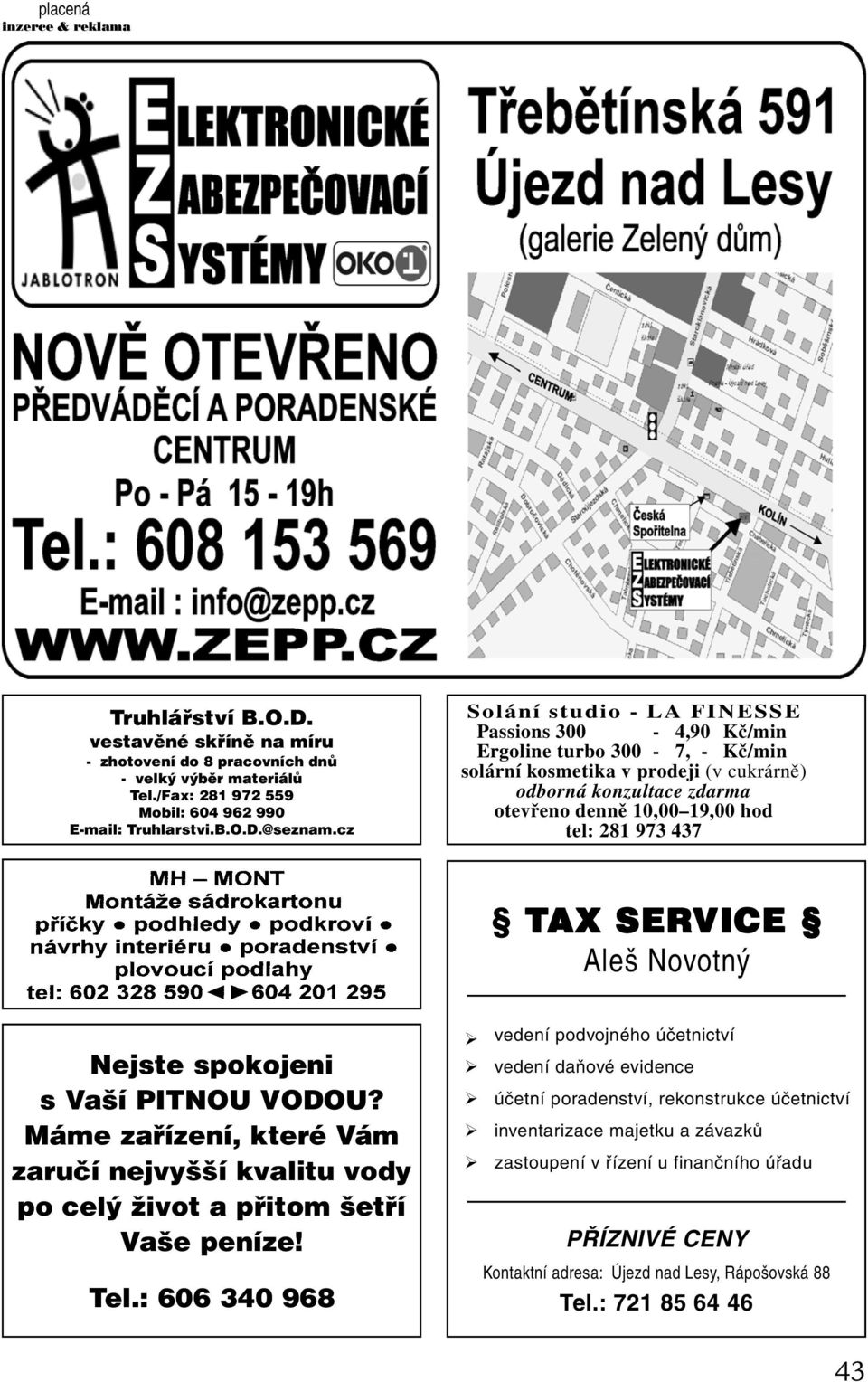 437 TAX SERVICE Aleš Novotný Nejste spokojeni s Vaší PITNOU VODOU? Máme zařízení, které Vám zaručí nejvyšší kvalitu vody po celý život a přitom šetří Vaše peníze! Tel.