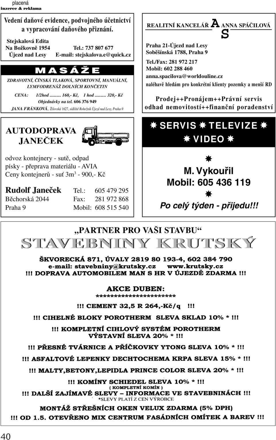 606 376 949 JANA FRÁNKOVÁ, Žíšovská 1627, sídliště Rohožník Újezd nad Lesy, Praha-9 AUTODOPRAVA JANEČEK Tel.: 737 807 677 E-mail: stejskalova.e@quick.