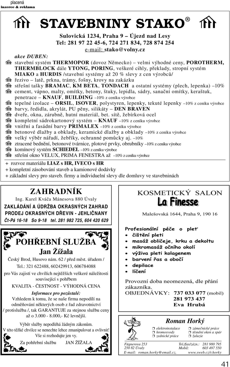 slevy z cen výrobců/ řezivo latě, prkna, trámy, fošny, krovy na zakázku střešní tašky BRAMAC, KM BETA, TONDACH a ostatní systémy (plech, lepenka) 10% cement, vápno, malty, omítky, betony, štuky,