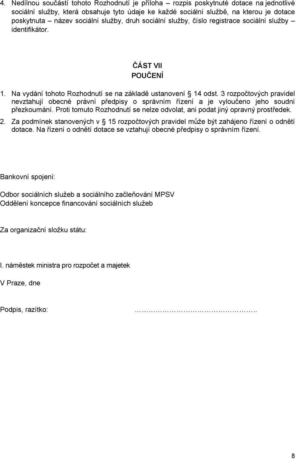 3 rozpočtových pravidel nevztahují obecné právní předpisy o správním řízení a je vyloučeno jeho soudní přezkoumání. Proti tomuto Rozhodnutí se nelze odvolat, ani podat jiný opravný prostředek. 2.