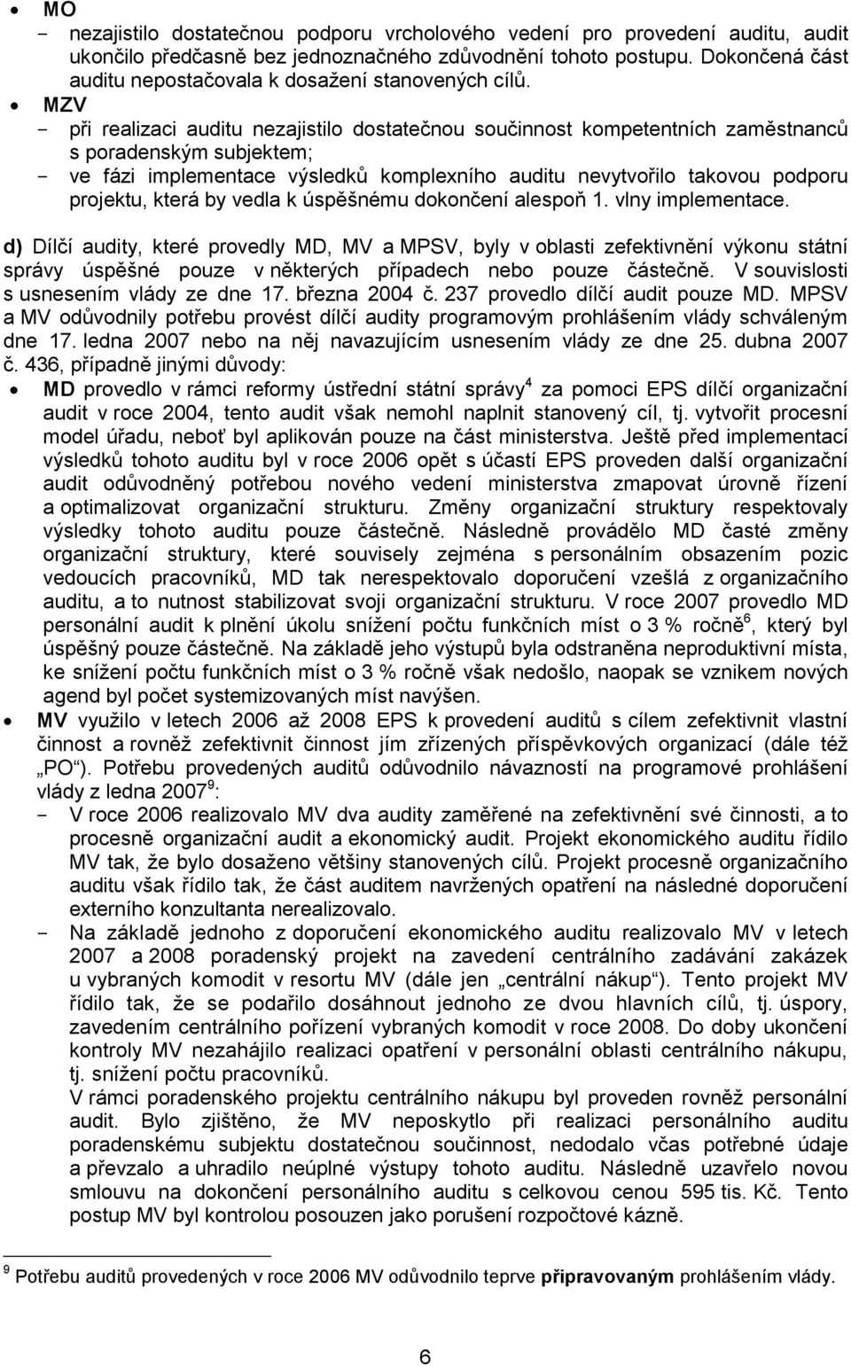 MZV při realizaci auditu nezajistilo dostatečnou součinnost kompetentních zaměstnanců s poradenským subjektem; ve fázi implementace výsledků komplexního auditu nevytvořilo takovou podporu projektu,