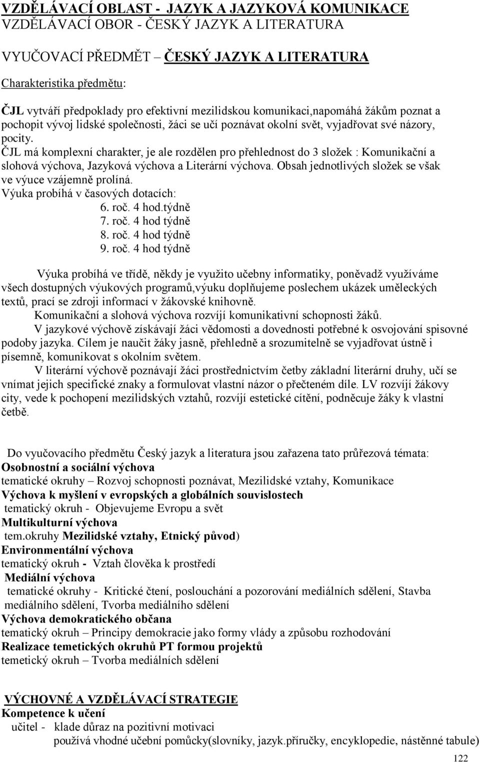 ČJL má komplexní charakter, je ale rozdělen pro přehlednost do 3 složek : Komunikační a slohová výchova, Jazyková výchova a Literární výchova.