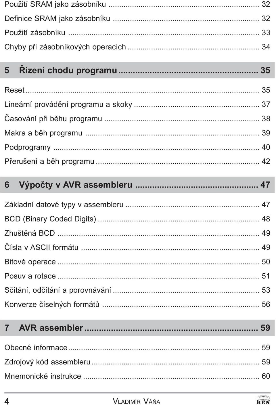 assembleru 47 Základní datové typy v assembleru 47 BCD (Binary Coded Digits) 48 Zhuštìná BCD 49 Èísla v ASCII formátu 49 Bitové operace 50 Posuv a rotace 51