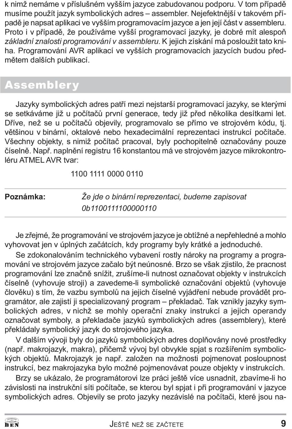 kniha Programování AVR aplikací ve vyšších programovacích jazycích budou pøedmìtem dalších publikací Assemblery Jazyky symbolických adres patøí mezi nejstarší programovací jazyky, se kterými se