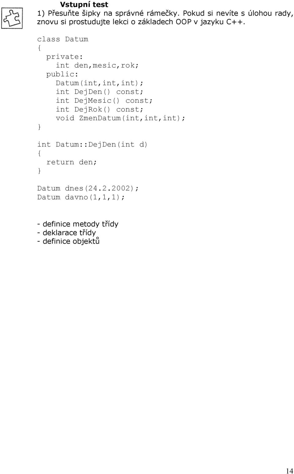 class Datum private: int den,mesic,rok; public: Datum(int,int,int); int DejDen() const; int DejMesic() const;
