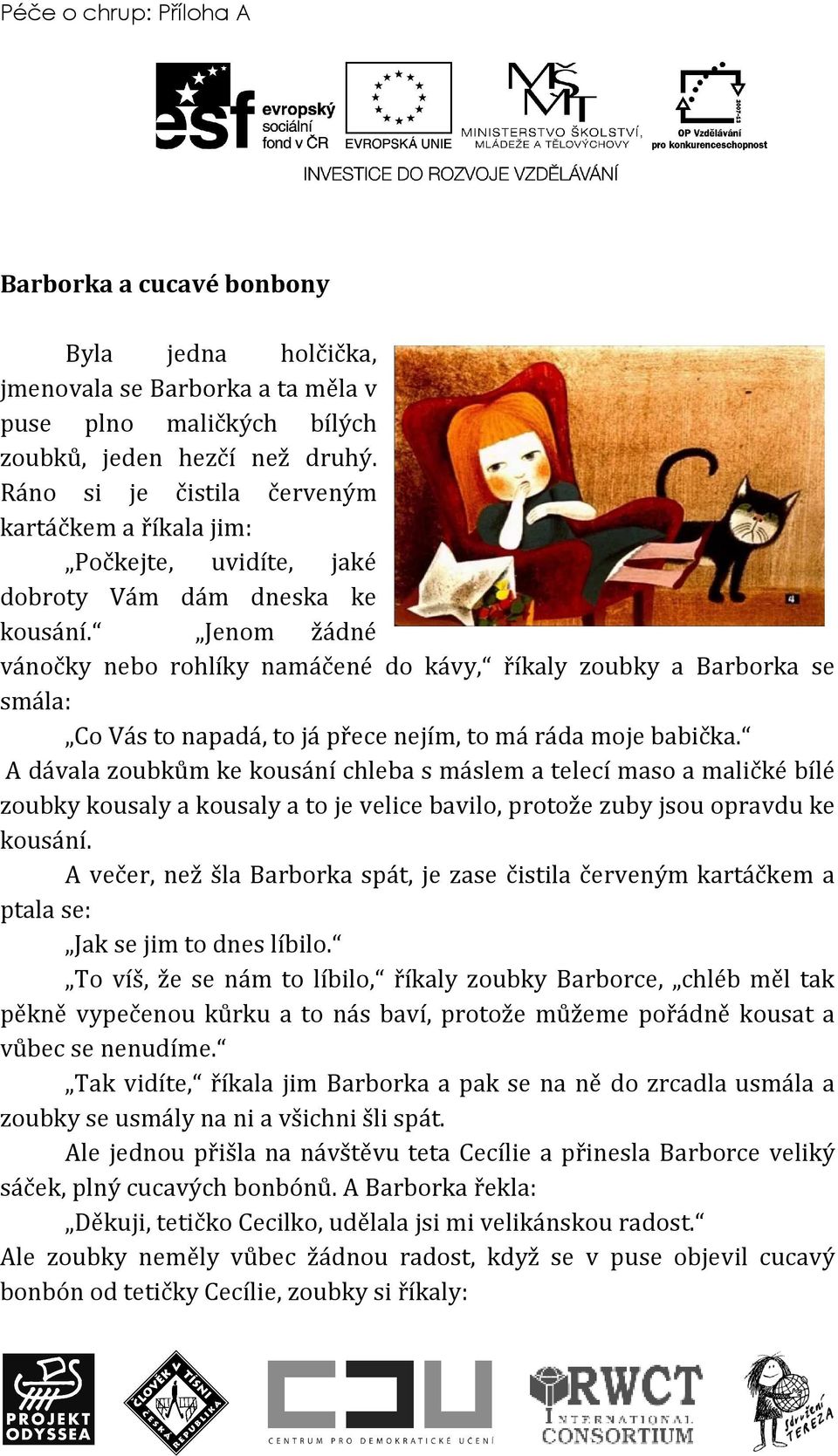 Jenom žádné vánočky nebo rohlíky namáčené do kávy, říkaly zoubky a Barborka se smála: Co Vás to napadá, to já přece nejím, to má ráda moje babička.