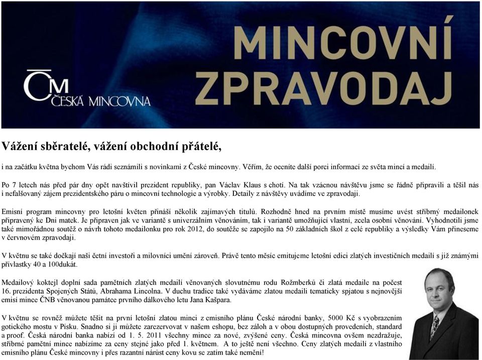 Na tak vzácnou návštěvu jsme se řádně připravili a těšil nás i nefalšovaný zájem prezidentského páru o mincovní technologie a výrobky. Detaily z návštěvy uvádíme ve zpravodaji.