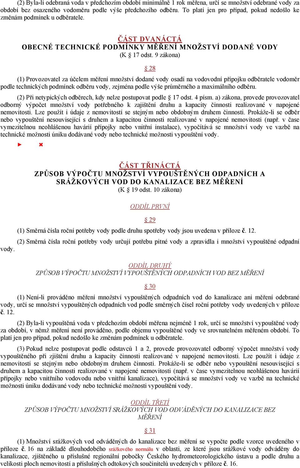 9 zákona) 28 (1) Provozovatel za účelem měření množství dodané vody osadí na vodovodní přípojku odběratele vodoměr podle technických podmínek odběru vody, zejména podle výše průměrného a maximálního