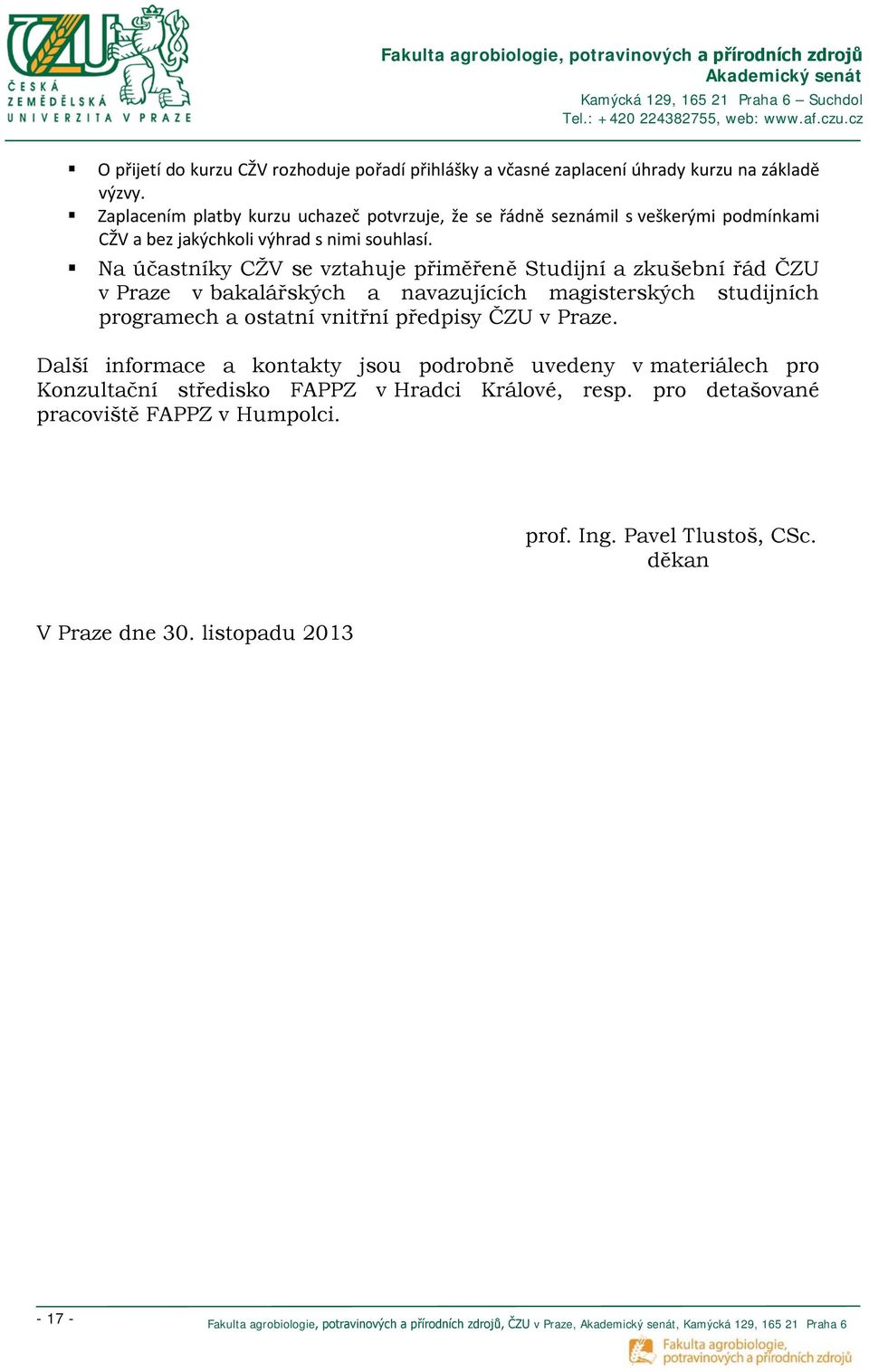 Na účastníky CŽV se vztahuje přiměřeně Studijní a zkušební řád ČZU v Praze v bakalářských a navazujících magisterských studijních programech a ostatní vnitřní