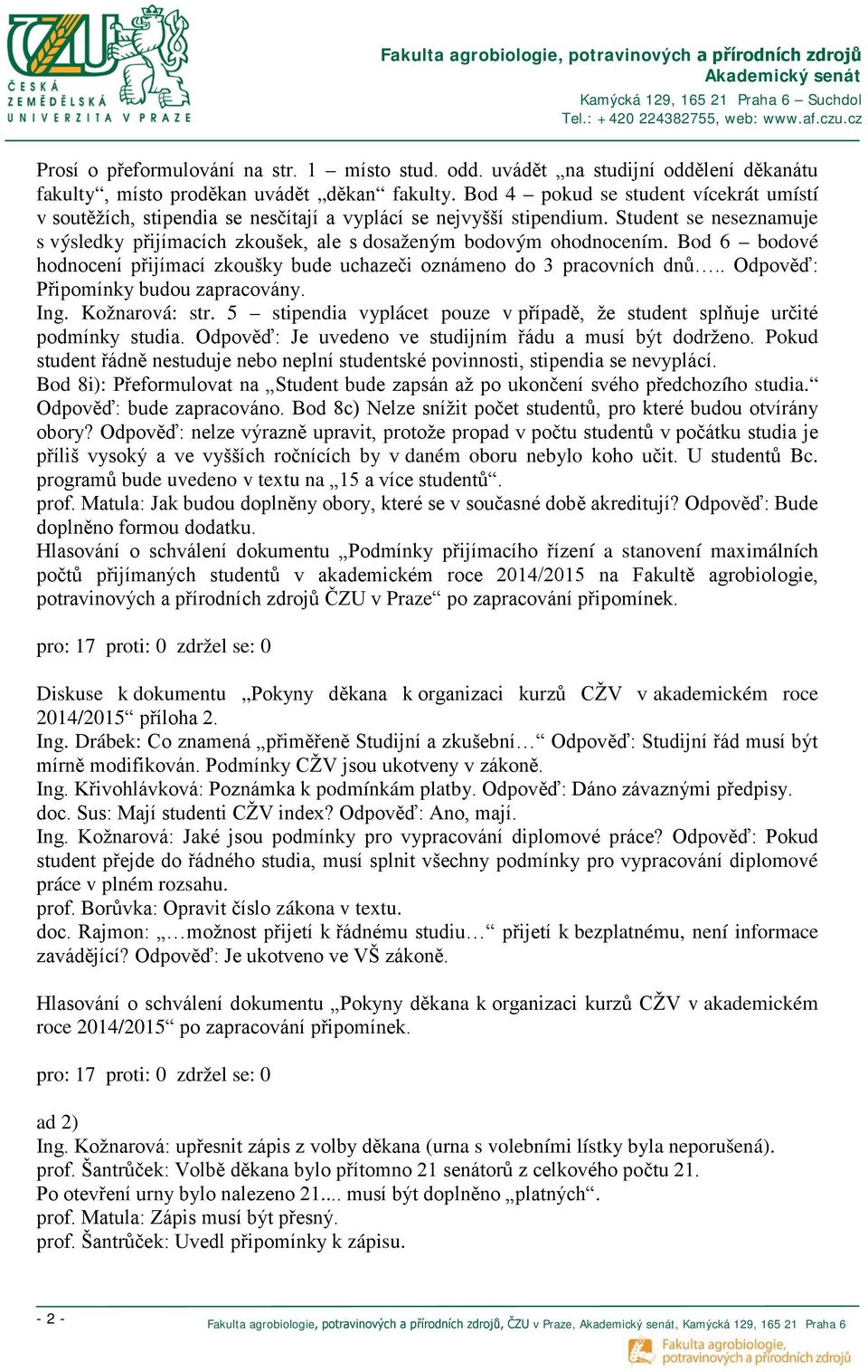 Bod 6 bodové hodnocení přijímací zkoušky bude uchazeči oznámeno do 3 pracovních dnů.. Odpověď: Připomínky budou zapracovány. Ing. Kožnarová: str.