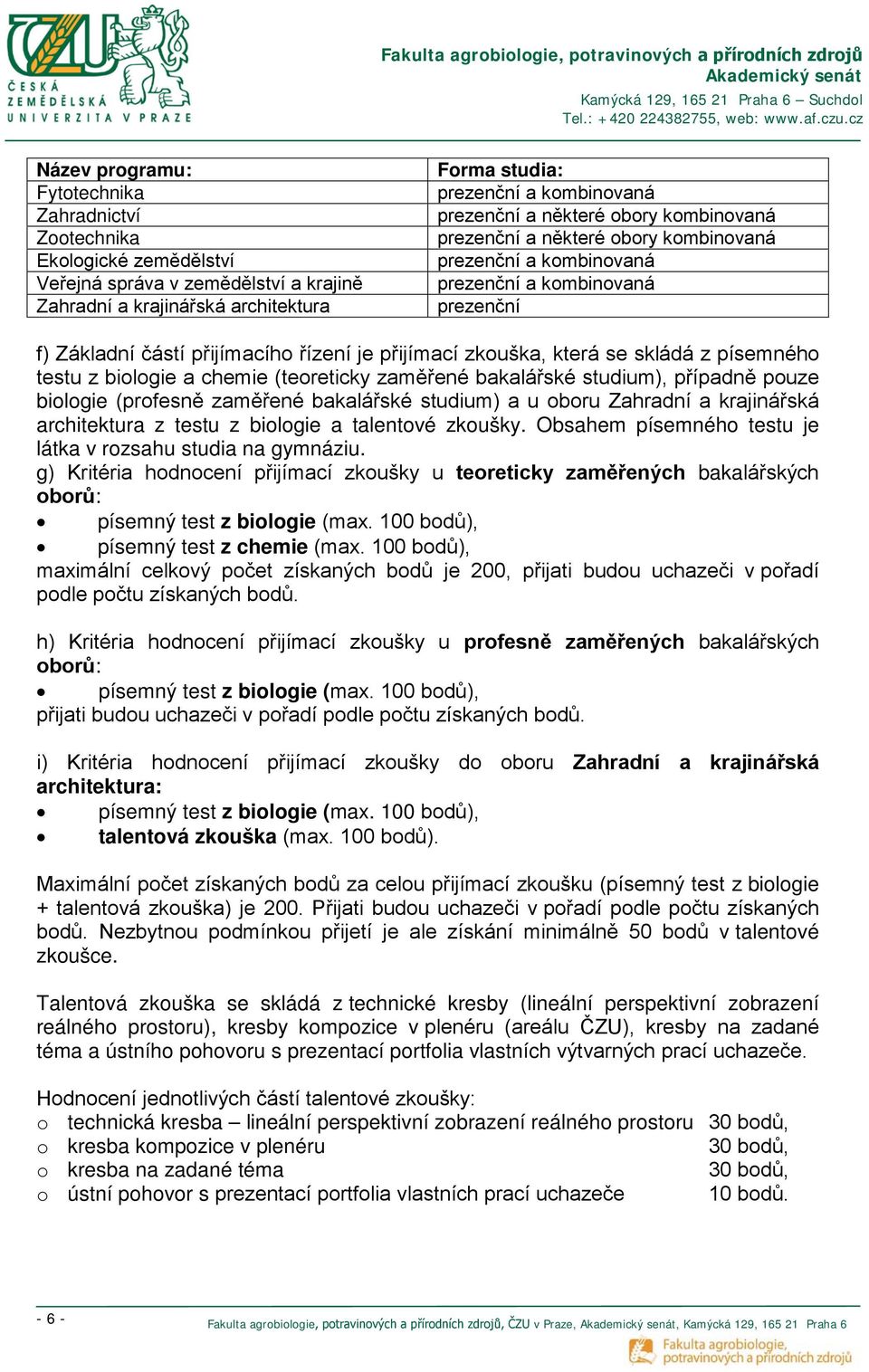 zaměřené bakalářské studium), případně pouze biologie (profesně zaměřené bakalářské studium) a u oboru Zahradní a krajinářská architektura z testu z biologie a talentové zkoušky.